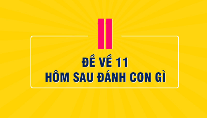 Đề về 11 hôm sau đánh con gì rinh số tiền khủng